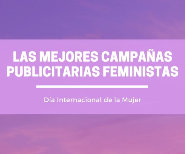 Las mejores campañas publicitarias feministas en torno al 8 de marzo